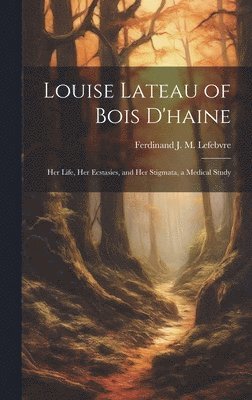 Ferdinand J M Lefebvre - Louise Lateau of Bois D'haine, Inbunden