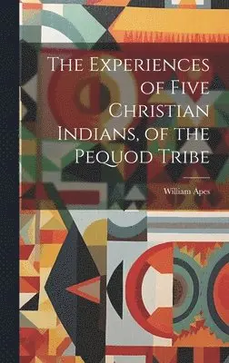William Apes - Experiences of Five Christian Indians, of the Pequod Tribe, Inbunden. Tillgänglighet: Lägg i varukorg