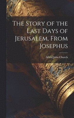 Story of the Last Days of Jerusalem, From Josephus
