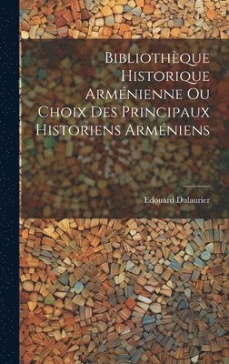 Edouard Dulaurier - Bibliothèque Historique Arménienne Ou Choix Des Principaux Historiens Arméniens, Inbunden