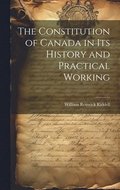 The Constitution of Canada in its History and Practical Working