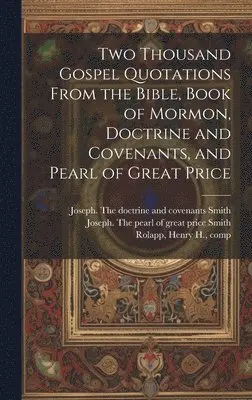 Two Thousand Gospel Quotations From the Bible, Book of Mormon, Doctrine and Covenants, and Pearl of Great Price