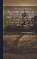 Les Confessions ... Traduites En Francois Avec Le Latin A Cote, Enrichies De Remarques Historiques, Critiques Et Chronologiques Par Dom (martin)...