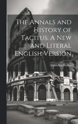 Annals and History of Tacitus. A new and Literal English Version