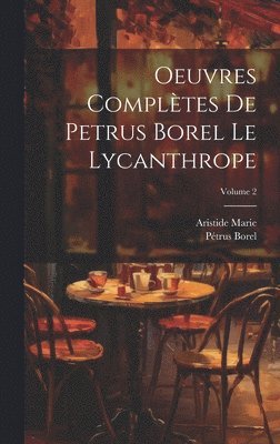 Borel Pétrus 1809-1859, Aristide Marie - Oeuvres complètes de Petrus Borel Le Lycanthrope; Volume 2, Inbunden. Tillgänglighet: Lägg i varukorg