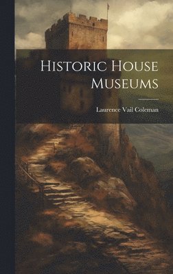 Laurence Vail Coleman - Historic House Museums, Inbunden. Tillgänglighet: Lägg i varukorg