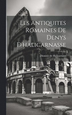 Les Antiquites Romaines De Denys D'halicarnasse