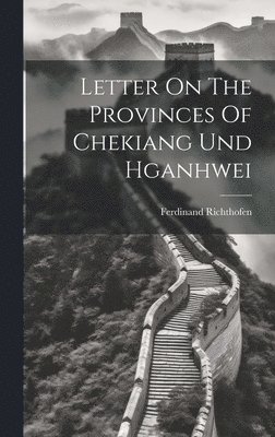 Ferdinand Richthofen (Freiherr Von) - Letter On The Provinces Of Chekiang Und Hganhwei, Inbunden
