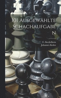 Johannes Kohtz, C Kockelkorn - 101 Ausgewählte Schachaufgaben, Inbunden