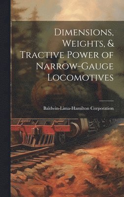 Baldwin-Lima-Hamilton Corporation - Dimensions, Weights, & Tractive Power of Narrow-Gauge Locomotives, Inbunden