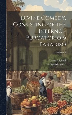 Dante Alighieri, George Musgrave - Divine Comedy, Consisting of the Inferno - Purgatorio & Paradiso; Volume 1, Inbunden