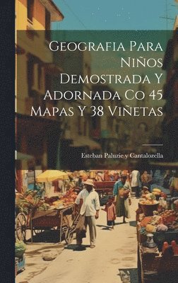 Esteban Paluzíe Y Cantalozella - Geografia Para Niños Demostrada Y Adornada Co 45 Mapas Y 38 Viñetas, Inbunden. Tillgänglighet: Lägg i varukorg