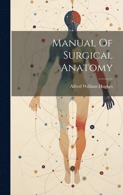 Alfred William Hughes - Manual Of Surgical Anatomy, Inbunden