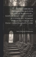 Index Librorum Prohibitorum Juxta Exemplar Romanum ... Editum Anno Mdcccxxxv. Accesserunt Nomina Eorum Qui Usque Ad Hanc Diem Damnati Fuere