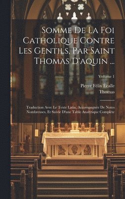 Thomas, Pierre Félix Écalle - Somme De La Foi Catholique Contre Les Gentils, Par Saint Thomas D'aquin ..., Inbunden