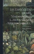 Les Espces Du Genre &quot;haemanthus L., (sous-genre Nerissa Salisb.)...
