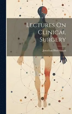 Jonathan Hutchinson - Lectures On Clinical Surgery, Inbunden. Tillgänglighet: Lägg i varukorg