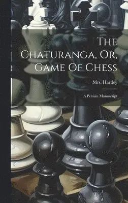 Hartley (colonel) - Chaturanga, Or, Game Of Chess, Inbunden. Tillgänglighet: Lägg i varukorg