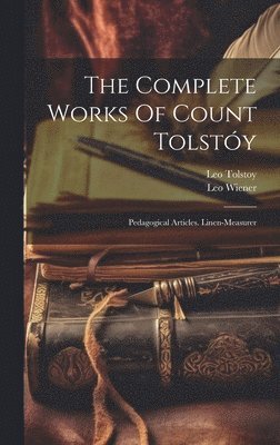 Leo Tolstoy (Graf), Leo Wiener - Complete Works Of Count Tolstóy, Inbunden