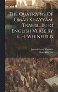 Quatrains Of Omar Khayym, Transl. Into English Verse By E. H. Whinfield