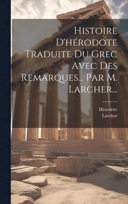 Larcher, Hérodote - Histoire D'hérodote Traduite Du Grec Avec Des Remarques... Par M. Larcher..., Inbunden