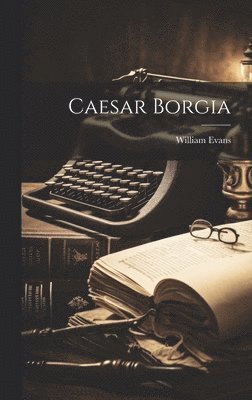 William Evans - Caesar Borgia, Inbunden