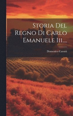 Domenico Carutti (Barone Di Cantogno) - Storia Del Regno Di Carlo Emanuele Iii...., Inbunden
