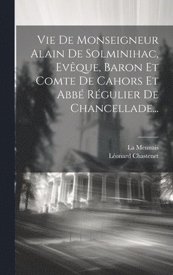 Léonard Chastenet, La Mennais - Vie De Monseigneur Alain De Solminihac, Evêque, Baron Et Comte De Cahors Et Abbé Régulier De Chancellade..., Inbunden. Tillgänglighet: Lägg i varukorg
