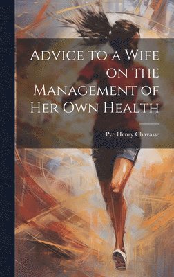 Pye Henry Chavasse - Advice to a Wife on the Management of Her Own Health, Inbunden. Tillgänglighet: Lägg i varukorg