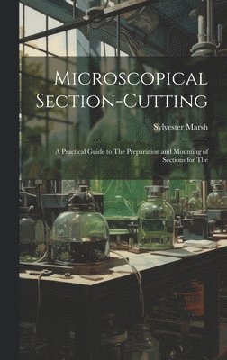 Sylvester Marsh - Microscopical Section-cutting, Inbunden. Tillgänglighet: Lägg i varukorg