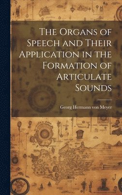 Georg Hermann Von Meyer - Organs of Speech and Their Application in the Formation of Articulate Sounds, Inbunden. Tillgänglighet: Lägg i varukorg