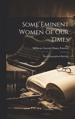 Millicent Garrett Dame Fawcett - Some Eminent Women of Our Times, Inbunden