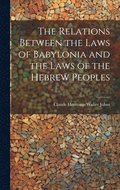 The Relations Between the Laws of Babylonia and the Laws of the Hebrew Peoples