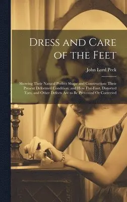 John Lord Peck - Dress and Care of the Feet, Inbunden. Tillgänglighet: Tillfälligt slut