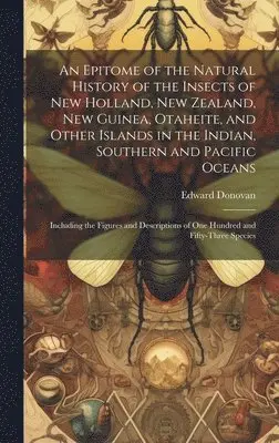 Edward Donovan - Epitome of the Natural History of the Insects of New Holland, New Zealand, New Guinea, Otaheite, and Other Islands in the Indian, Southern and Pacific Oceans, Inbunden. Tillgänglighet: Lägg i varukorg