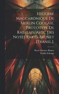 Histoire Maccaronique De Merlin Coccaie, Prototype De Rabelais, Avec Des Notes Par G. Brunet [Transl.].