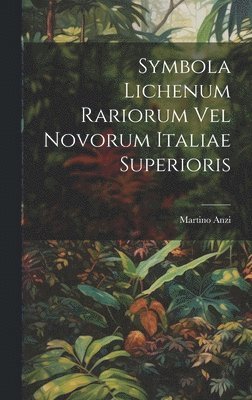 Martino Anzi - Symbola Lichenum Rariorum Vel Novorum Italiae Superioris, Inbunden