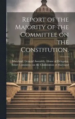 Maryland General Assembly House of - Report of the Majority of the Committee on the Constitution., Inbunden. Tillgänglighet: Lägg i varukorg