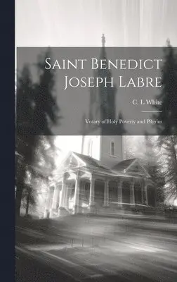 C. L. White - Saint Benedict Joseph Labre, Inbunden. Tillgänglighet: Lägg i varukorg