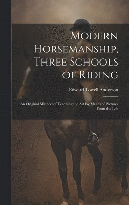 Edward Lowell Anderson - Modern Horsemanship, Three Schools of Riding, Inbunden. Tillgänglighet: Lägg i varukorg