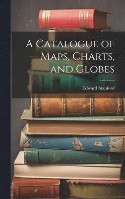 Edward Stanford - Catalogue of Maps, Charts, and Globes, Inbunden. Tillgänglighet: Lägg i varukorg