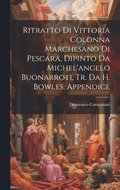 Ritratto Di Vittoria Colonna Marchesano Di Pescara, Dipinto Da Michel'angelo Buonarroti, Tr. Da H. Bowles. Appendice