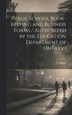 J S Black - Public School Book-keeping and Business Forms / Authorized by the Education Department of Ontario, Inbunden. Tillgänglighet: Lägg i varukorg