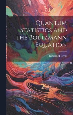 Robert M Lewis - Quantum Statistics and the Boltzmann Equation, Inbunden. Tillgänglighet: Lägg i varukorg