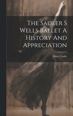 Mary Clarke - Sadler S Wells Ballet A History And Appreciation, Inbunden. Tillgänglighet: Lägg i varukorg