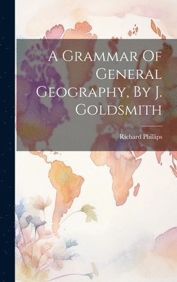 Richard Phillips (Sir ) - Grammar Of General Geography, By J. Goldsmith, Inbunden. Tillgänglighet: Lägg i varukorg
