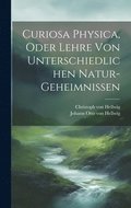 Curiosa Physica, Oder Lehre Von Unterschiedlichen Natur-geheimnissen