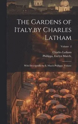 Latham Charles, Phillipps March - Gardens of Italy, by Charles Latham; With Descriptions by E. March Phillipps. Volume; Volume 2, Inbunden. Tillgänglighet: Lägg i varukorg