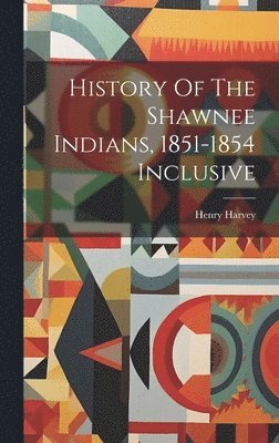 Henry Harvey - History Of The Shawnee Indians, 1851-1854 Inclusive, Inbunden. Tillgänglighet: Lägg i varukorg