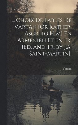 Vardan - ... Choix De Fables De Vartan [Or Rather, Ascr. to Him] En Arménien Et En Fr. [Ed. and Tr. by J.a. Saint-Martin]., Inbunden